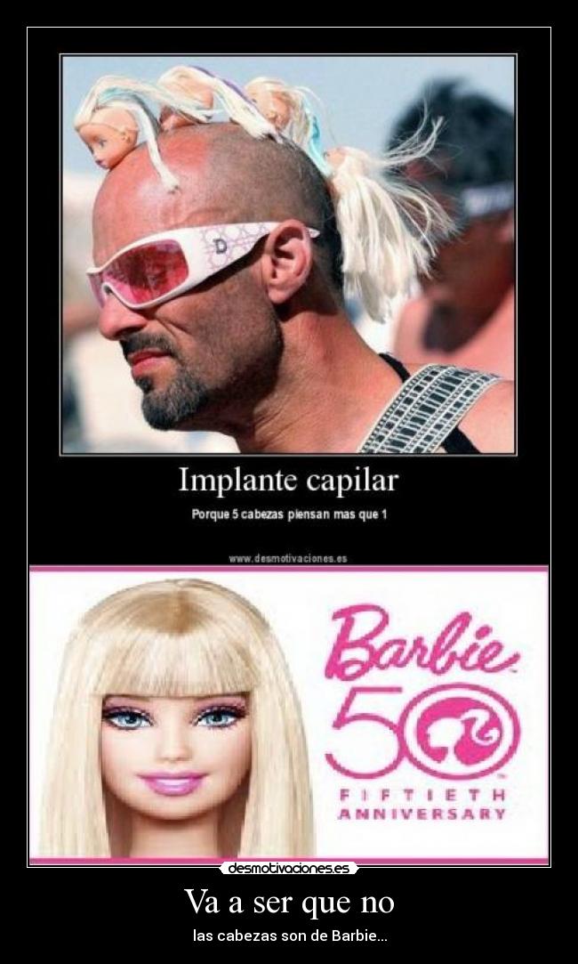 Va a ser que no - las cabezas son de Barbie...