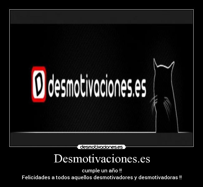 Desmotivaciones.es - cumple un año !!
Felicidades a todos aquellos desmotivadores y desmotivadoras !!