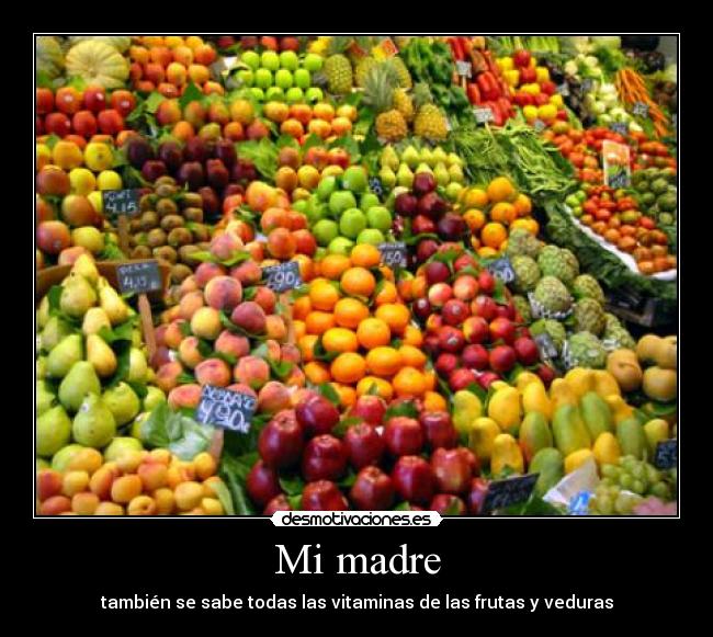 Mi madre - también se sabe todas las vitaminas de las frutas y veduras