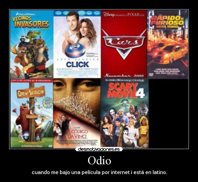Odio - cuando me bajo una película por internet i está en latino.