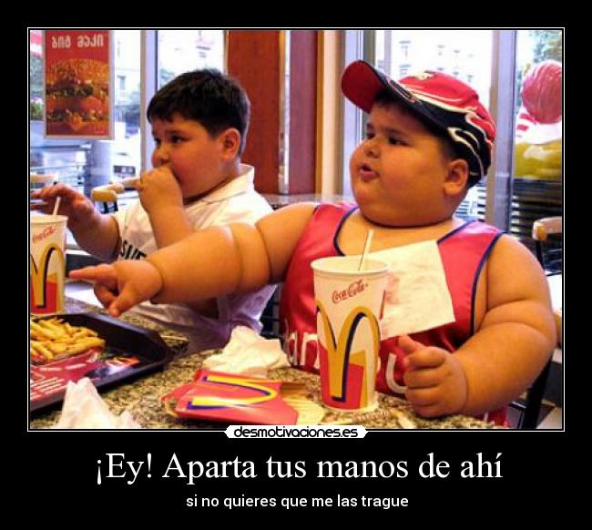 ¡Ey! Aparta tus manos de ahí -