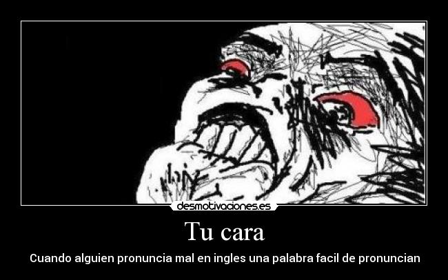 Tu cara - Cuando alguien pronuncia mal en ingles una palabra facil de pronuncian