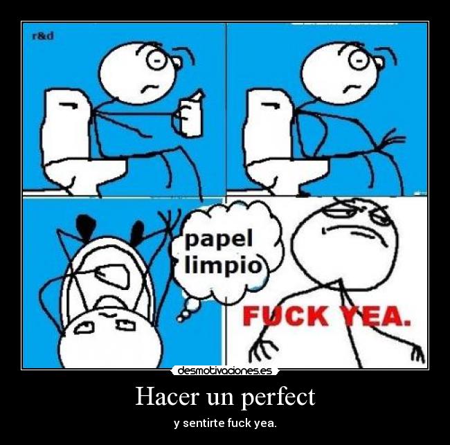 Hacer un perfect - y sentirte fuck yea.