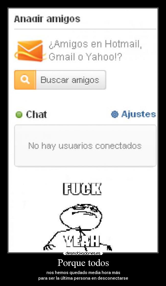 Porque todos - nos hemos quedado media hora más
para ser la última persona en desconectarse