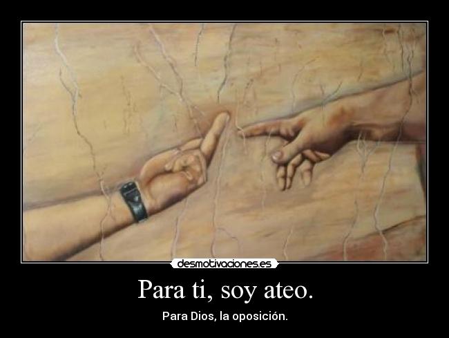 Para ti, soy ateo. -