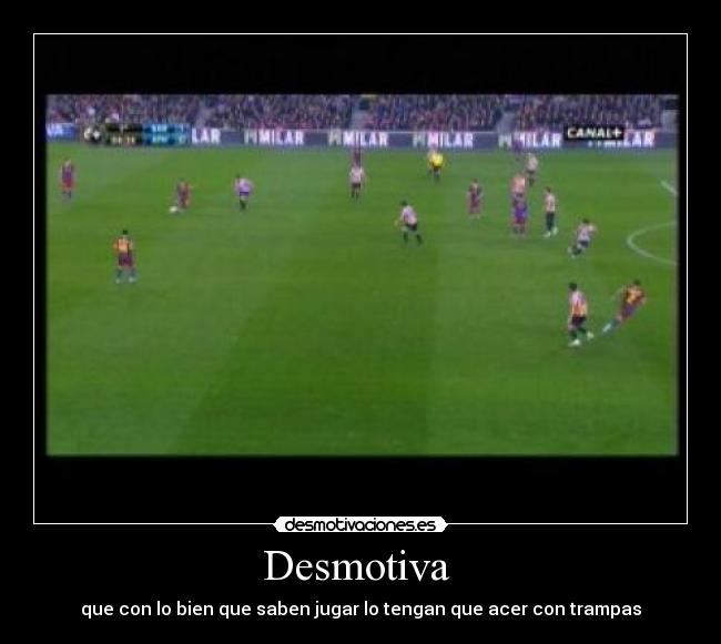 Desmotiva  - que con lo bien que saben jugar lo tengan que acer con trampas