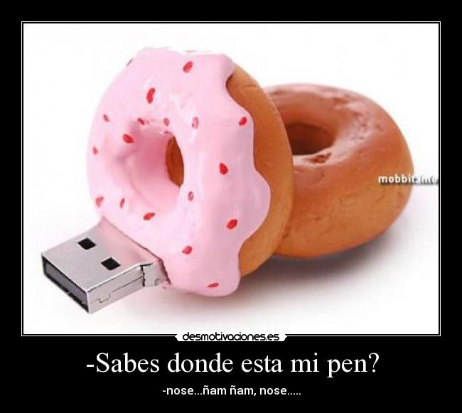 -Sabes donde esta mi pen? - 