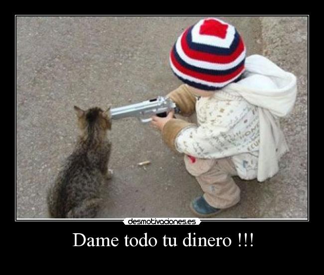 Dame todo tu dinero !!! - 