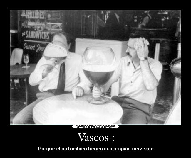 Vascos : - Porque ellos tambien tienen sus propias cervezas