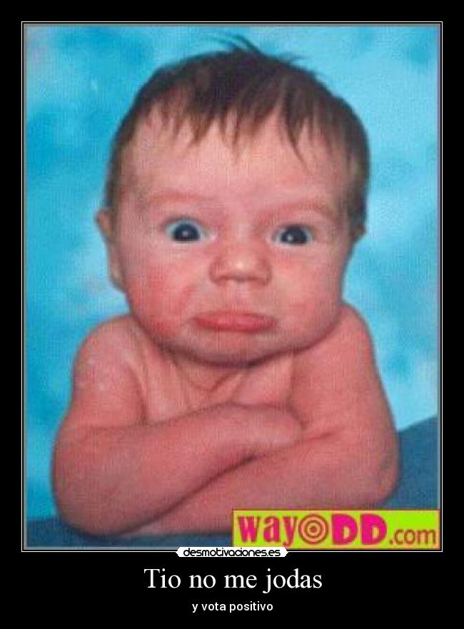 Tio no me jodas - y vota positivo