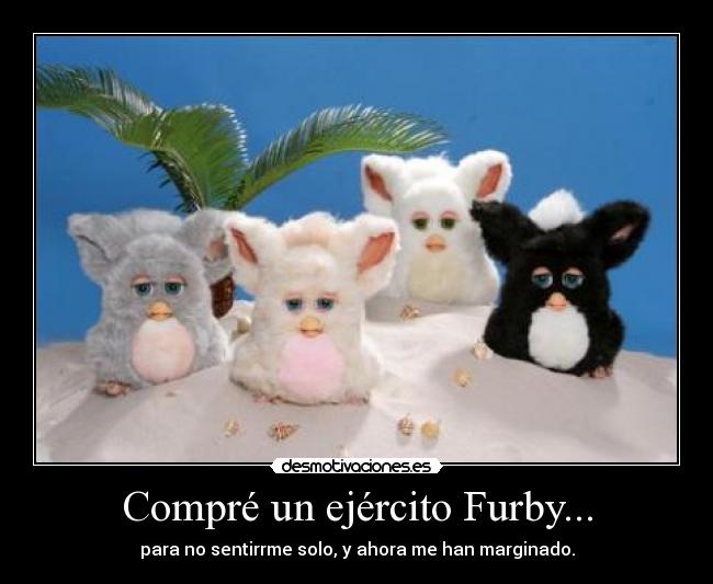 Compré un ejército Furby... -