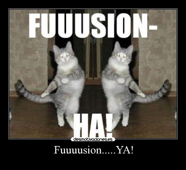 Fuuuusion.....YA! -