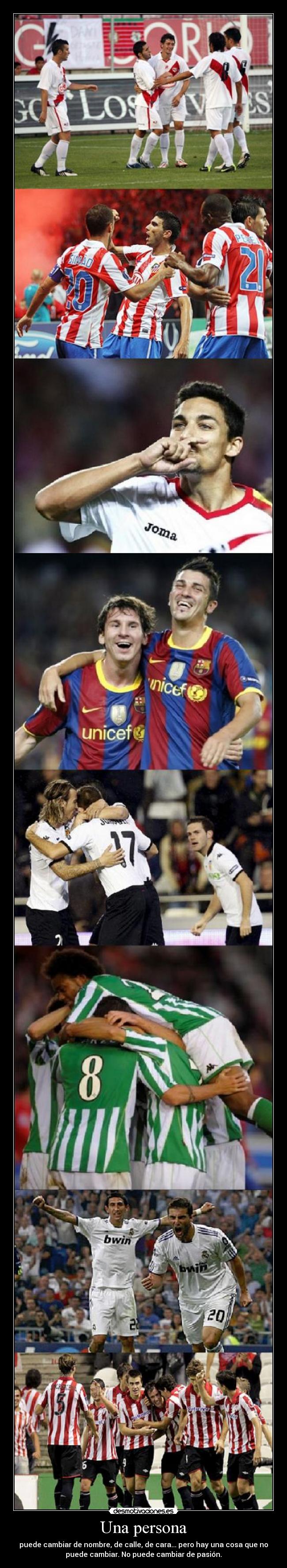 Una persona - puede cambiar de nombre, de calle, de cara... pero hay una cosa que no
puede cambiar. No puede cambiar de pasión.