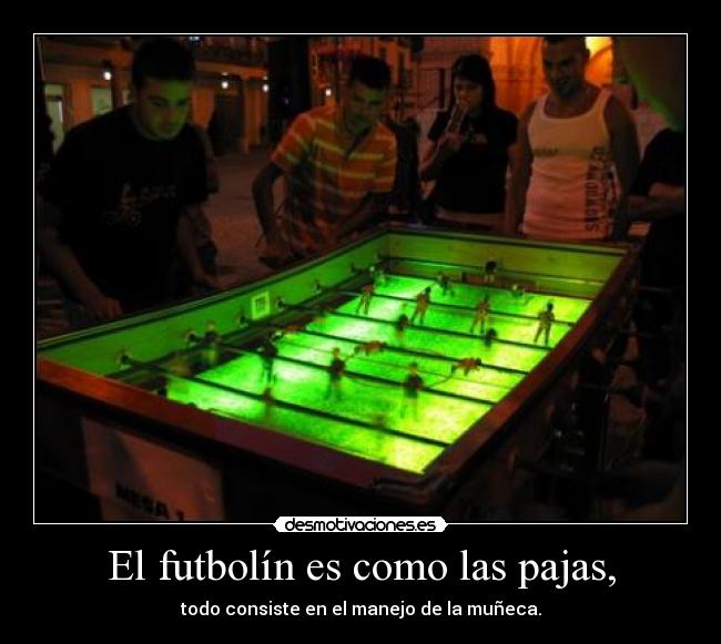 El futbolín es como las pajas, - 
