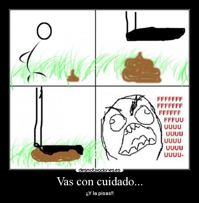 Vas con cuidado... - ¡¡Y la pisas!!