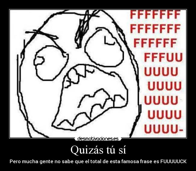 Quizás tú sí - Pero mucha gente no sabe que el total de esta famosa frase es FUUUUUCK