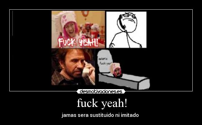 fuck yeah! - jamas sera sustituido ni imitado