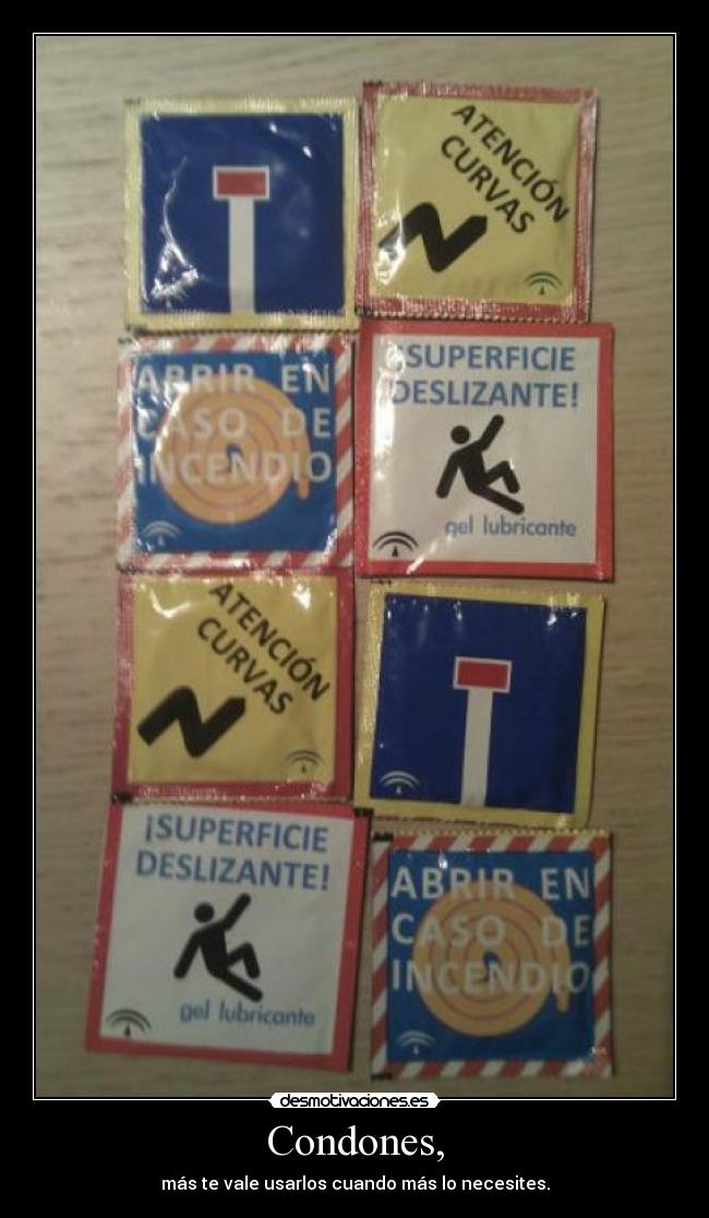 Condones, - más te vale usarlos cuando más lo necesites.