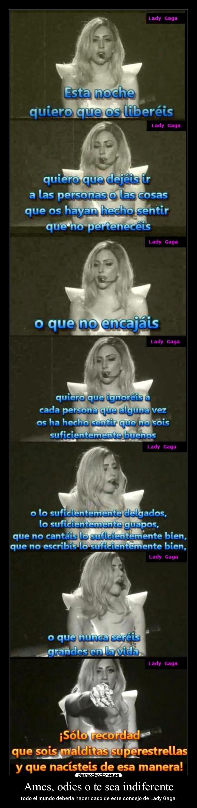 Ames, odies o te sea indiferente - todo el mundo deberia hacer caso de este consejo de Lady Gaga.