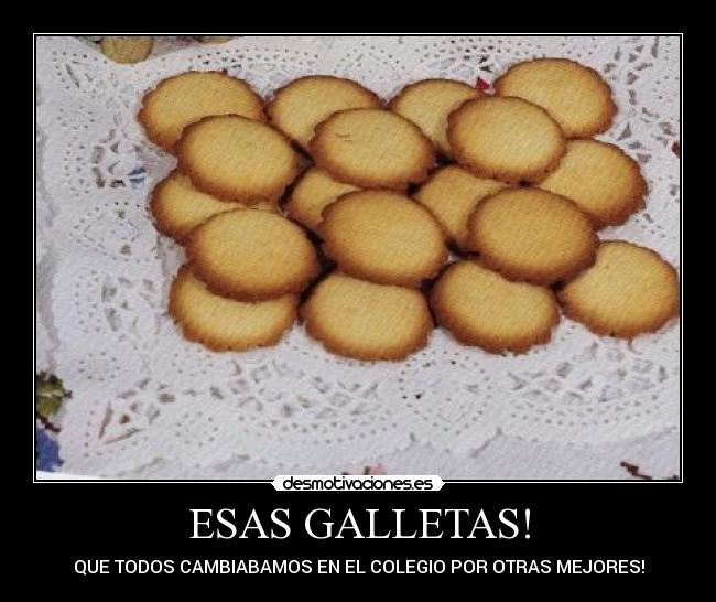 ESAS GALLETAS! - QUE TODOS CAMBIABAMOS EN EL COLEGIO POR OTRAS MEJORES!
