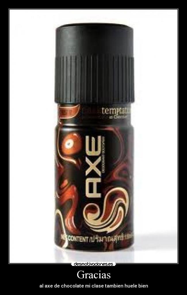 Gracias - al axe de chocolate mi clase tambien huele bien