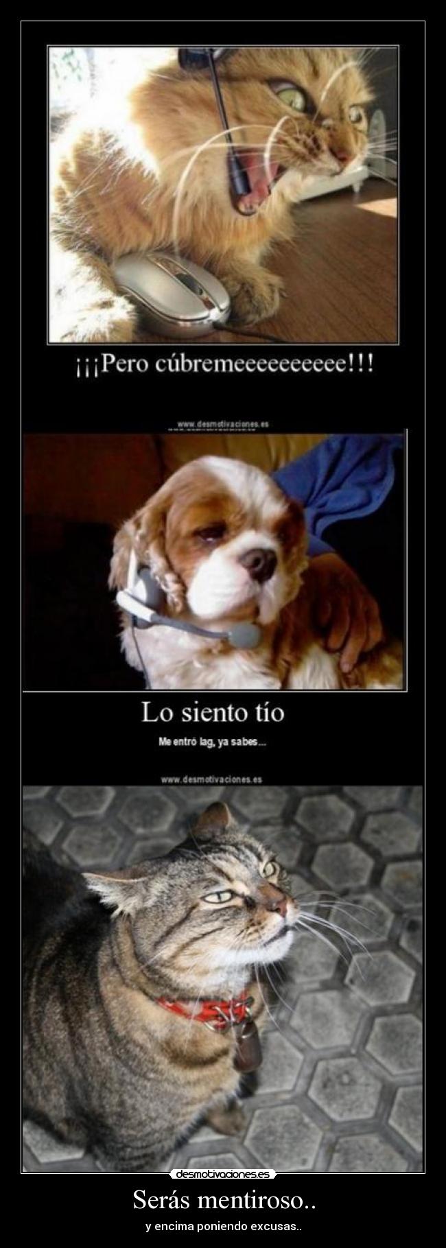 Serás mentiroso.. - y encima poniendo excusas..