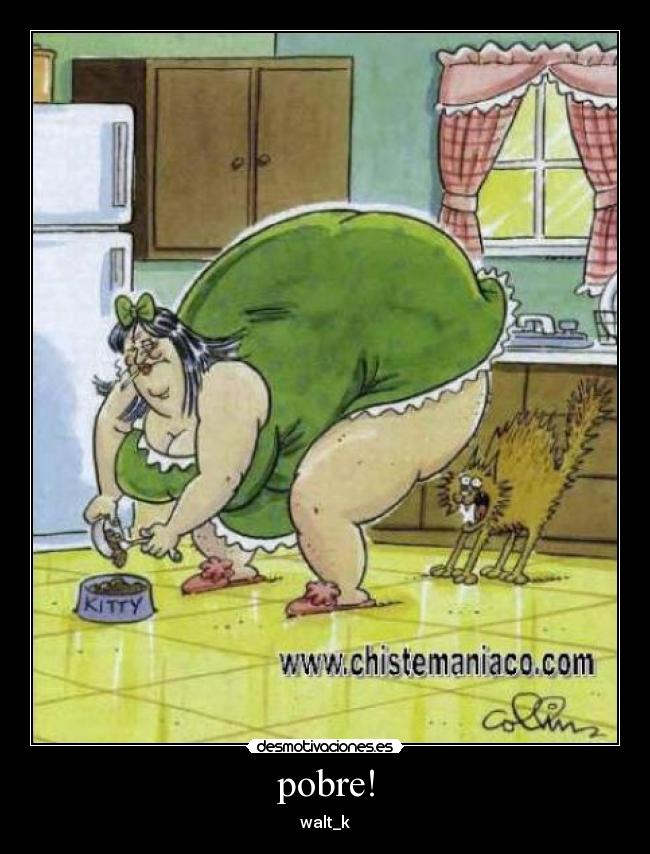 pobre! -