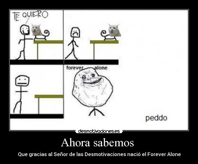 Ahora sabemos  - Que gracias al Señor de las Desmotivaciones nació el Forever Alone