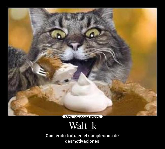 Walt_k - Comiendo tarta en el cumpleaños de
desmotivaciones