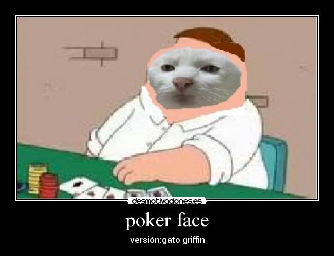 poker face - versión:gato griffin