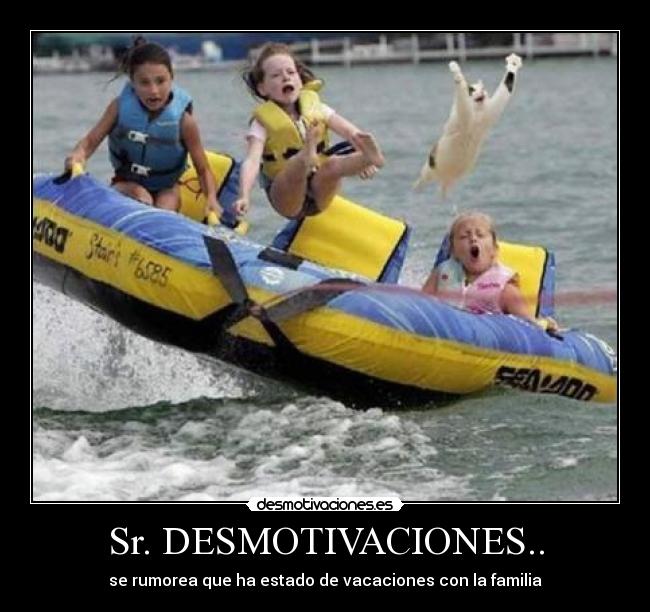 Sr. DESMOTIVACIONES.. - se rumorea que ha estado de vacaciones con la familia