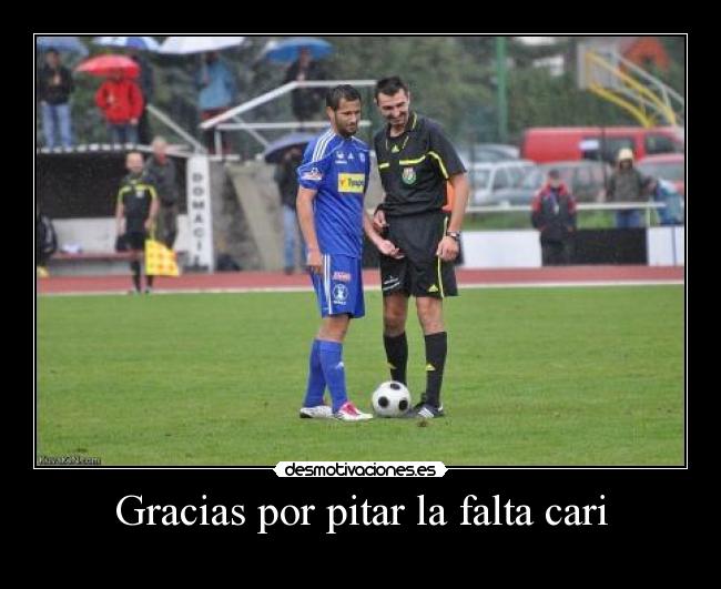 Gracias por pitar la falta cari -