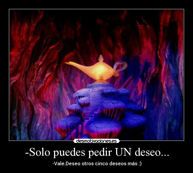 -Solo puedes pedir UN deseo... -