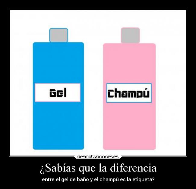 ¿Sabías que la diferencia - entre el gel de baño y el champú es la etiqueta?