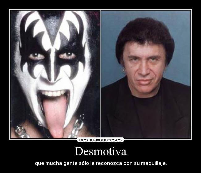 Desmotiva - que mucha gente sólo le reconozca con su maquillaje.