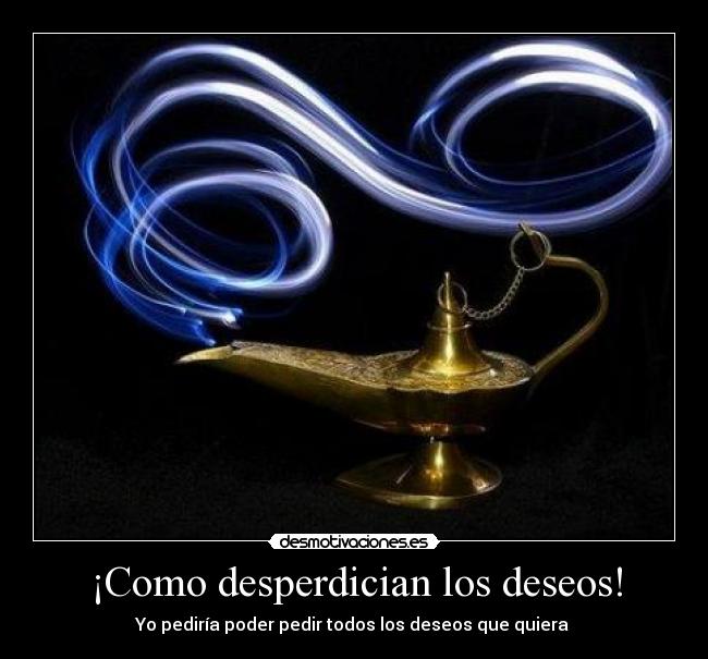 ¡Como desperdician los deseos! - Yo pediría poder pedir todos los deseos que quiera