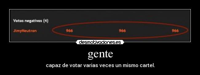 gente - capaz de votar varias veces un mismo cartel.