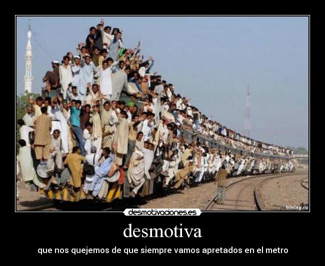 desmotiva - que nos quejemos de que siempre vamos apretados en el metro