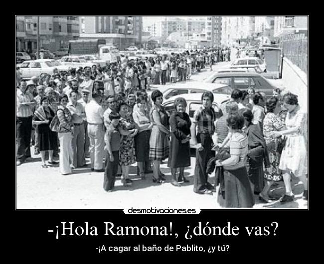 -¡Hola Ramona!, ¿dónde vas? -