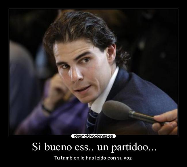 Si bueno ess.. un partidoo... - Tu tambien lo has leído con su voz