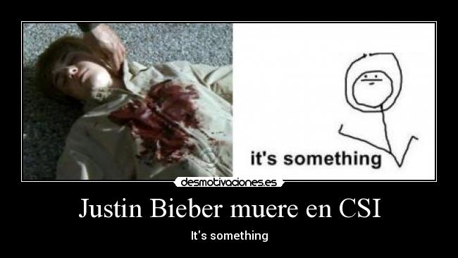 carteles its somethingjustin biebercsimuerte desmotivaciones