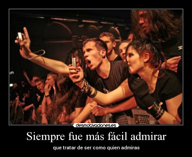 Siempre fue más fácil admirar -