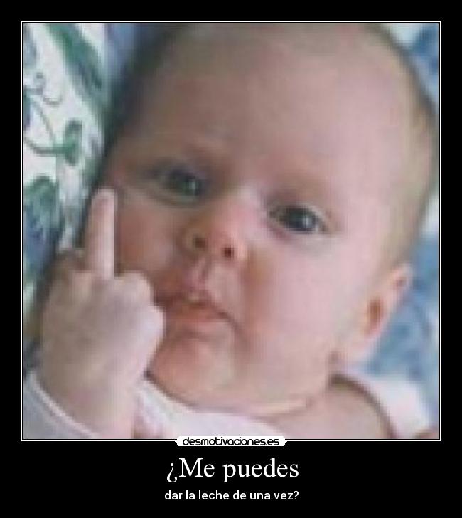 ¿Me puedes - dar la leche de una vez?