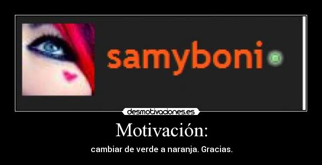 Motivación: - cambiar de verde a naranja. Gracias.