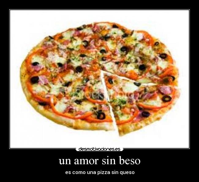 un amor sin beso - es como una pizza sin queso