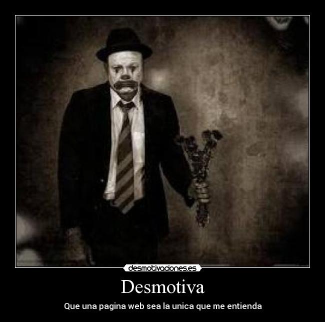 Desmotiva - Que una pagina web sea la unica que me entienda