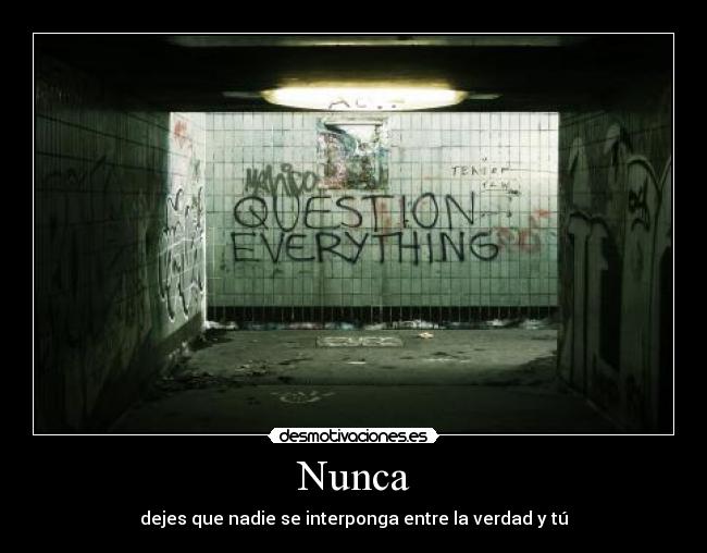 Nunca - dejes que nadie se interponga entre la verdad y tú