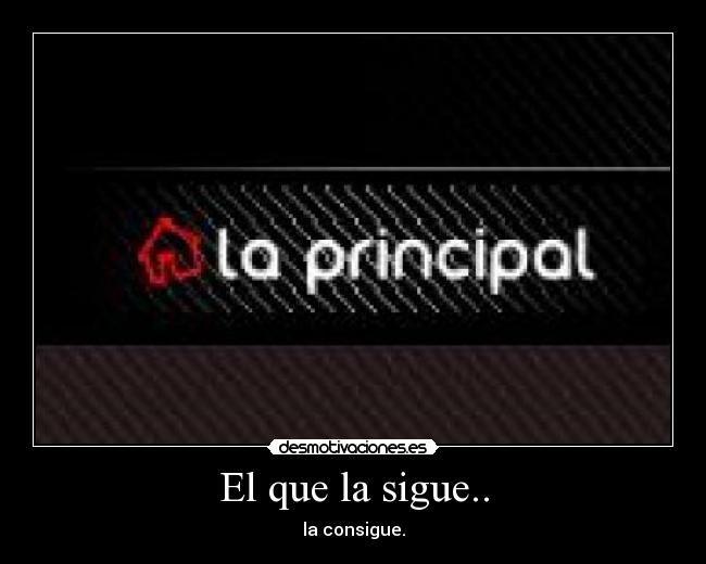 El que la sigue.. - la consigue.