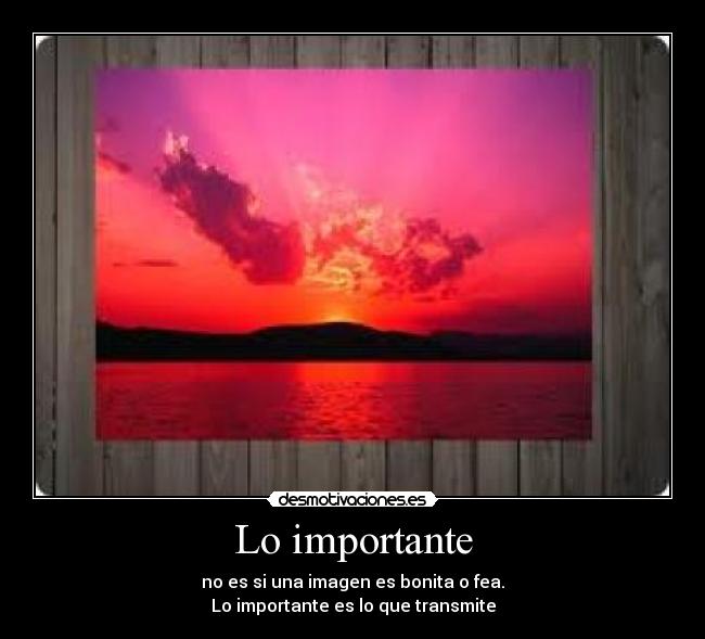 Lo importante - no es si una imagen es bonita o fea.
Lo importante es lo que transmite