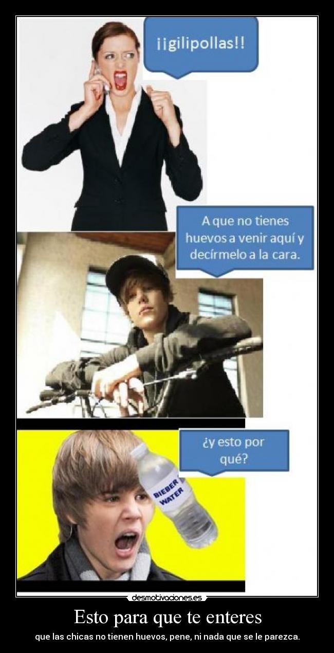 Esto para que te enteres - que las chicas no tienen huevos, pene, ni nada que se le parezca.